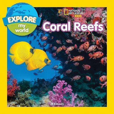 Explore My World: Coral Reefs -  National Geographic Kids, Jill Esbaum