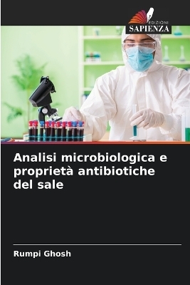 Analisi microbiologica e propriet&agrave; antibiotiche del sale - Rumpi Ghosh