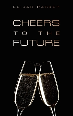 Cheers to the Future - Elijah Parker