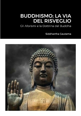 Buddhismo; La Via Del Risveglio - Siddhartha Gautama