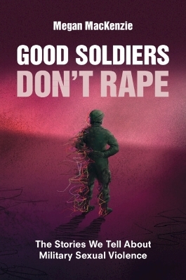 Good Soldiers Don't Rape - Megan MacKenzie