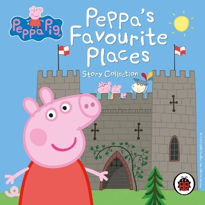 Peppa Pig: Peppa&rsquo;s Favourite Places Story Collection -  Ladybird