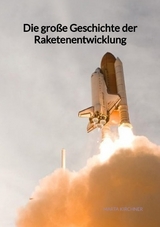 Die gro&szlig;e Geschichte der Raketenentwicklung - Marta Kirchner