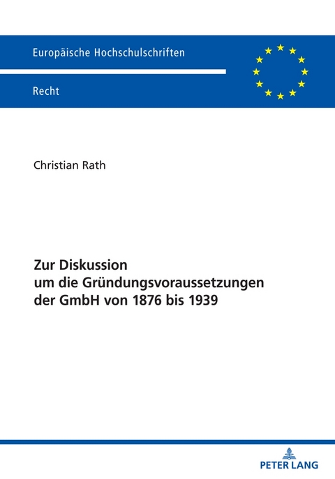 Zur Diskussion um die Gr&uuml;ndungsvoraussetzungen der GmbH von 1876 bis 1939 - Christian Rath