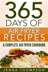 Air Fryer: 365 Days Of Air Fryer Recipes: A Complete Air Fryer Cookbook - Jenna Thompson