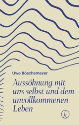 Auss&ouml;hnung mit uns selbst und dem unvollkommenen Leben - Uwe B&ouml;schemeyer