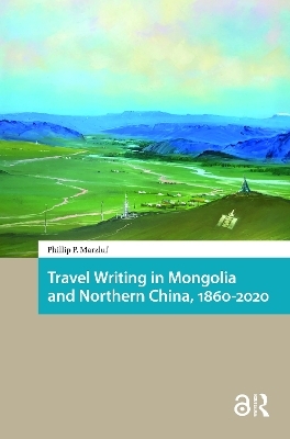 Travel Writing in Mongolia and Northern China, 1860-2020