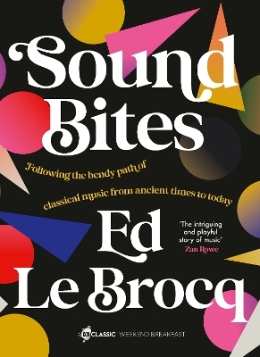 Sound Bites: The bendy path of classical music from Ancient Greece to today from your favourite ABC Classic presenter of Weekend Breakfast and best - Ed Le Brocq