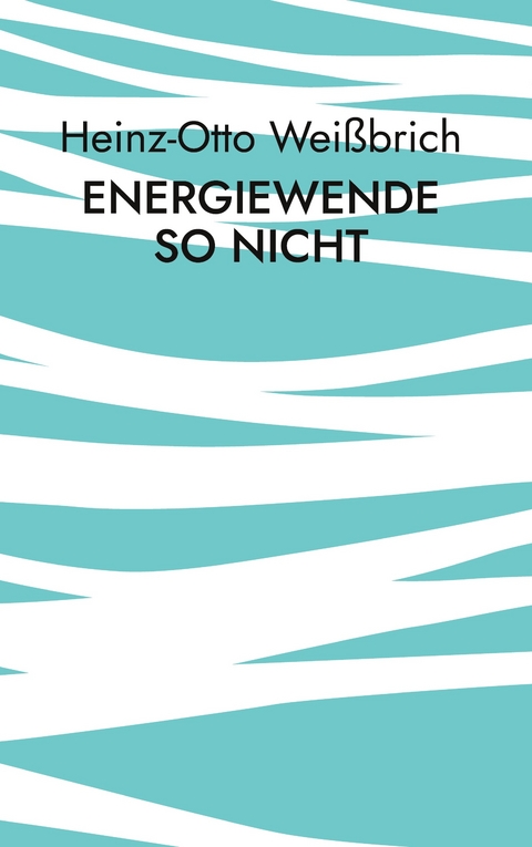Energiewende so nicht - Heinz-Otto Wei&szlig;brich