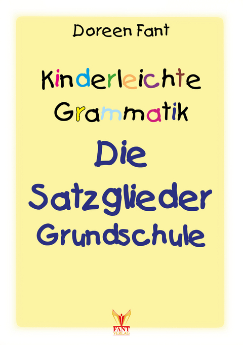 Kinderleichte Grammatik: Die Satzglieder Grundschule - Doreen Fant