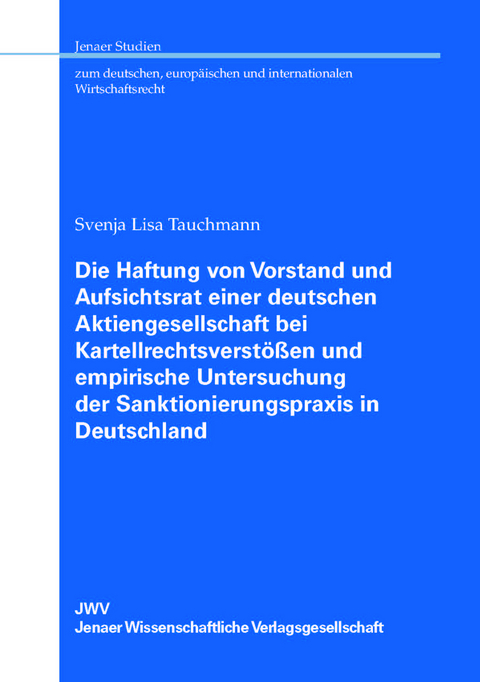Die Haftung von Vorstand und Aufsichtsrat einer deutschen Aktiengesellschaft bei Kartellrechtsverst&ouml;&szlig;en und empirische Untersuchung der Sanktionierungspraxis in Deutschland - Svenja Lisa Tauchmann
