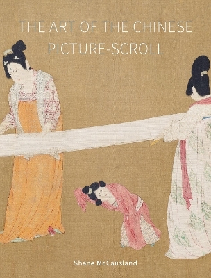 The Art of the Chinese Picture-Scroll - Shane McCausland