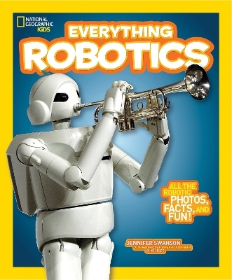 National Geographic Kids Everything Robotics - Jennifer Swanson