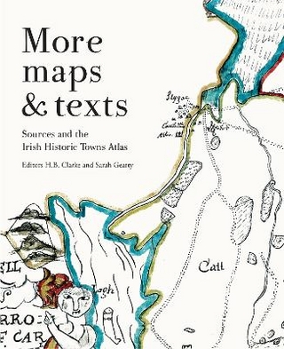 More maps and texts: sources and the Irish Historic Towns Atlas
