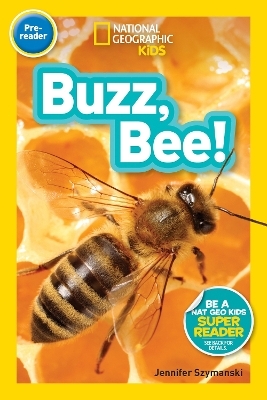 Buzz, Bee! (National Geographic Kids Readers, Pre-Reader) - Jennifer Szymanski,  National Geographic Kids