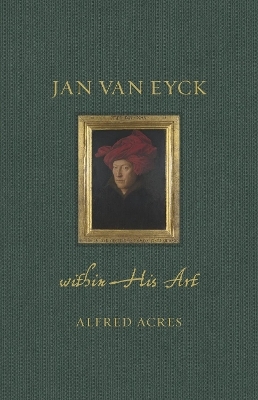 Jan van Eyck within His Art - Alfred Acres