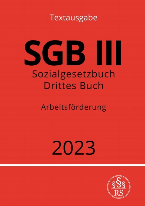 Sozialgesetzbuch - Drittes Buch - SGB III - Arbeitsf&ouml;rderung - Ronny Studier