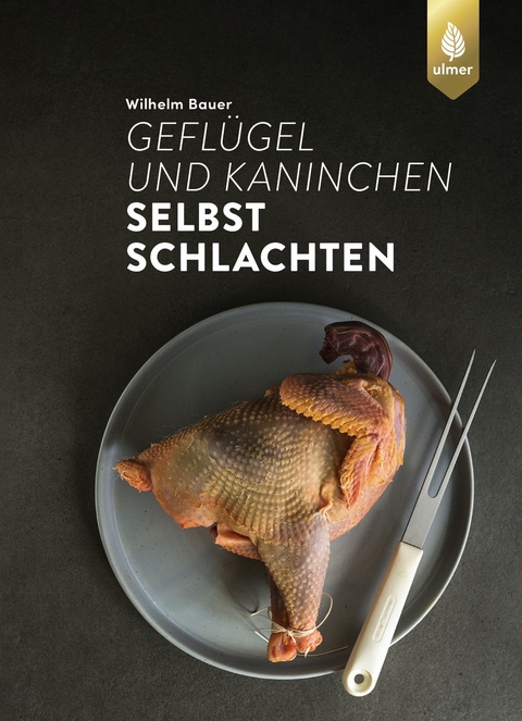 Gefl&uuml;gel und Kaninchen selbst schlachten - Wilhelm Bauer