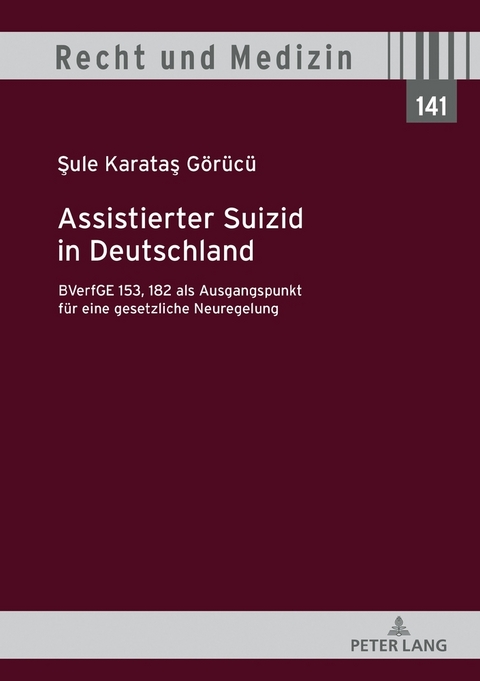 Assistierter Suizid in Deutschland, BVerfGE 153, 182 als Ausgangspunkt f&uuml;r eine gesetzliche Neuregelung - Sule Karatas G&ouml;r&uuml;c&uuml;