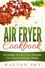 Air Fryer Cookbook: Complete Hot Air Fryer Recipes For Quick And Easy Meals - Walton Sky