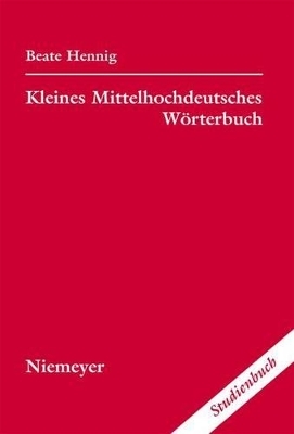 Kleines Mittelhochdeutsches W&ouml;rterbuch - Beate Hennig