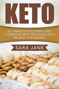 Keto: A Complete Ketogenic Diet Cookbook With Delicious Keto Recipes For Baking - Sara Jane