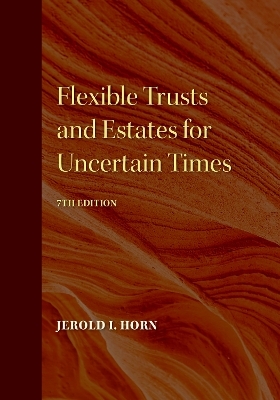 Flexible Trusts and Estates for Uncertain Times - Jerold I. Horn