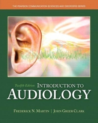 Introduction to Audiology with Enhanced Pearson Etext -- Access Card Package - Frederick N Martin, John Greer Clark