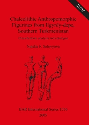 Chalcolithic Anthropomorphic Figurines from Ilgynly-depe Southern Turkmenistan