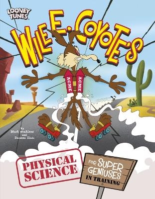 Wile E. Coyote's Physical Science for Super Geniuses in Training - Mark Weakland, Suzanne Slade