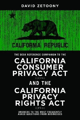 The Desk Reference Companion to the California Consumer Privacy Act (CCPA) and the California Privacy Rights Act (CPRA) - David A. Zetoony