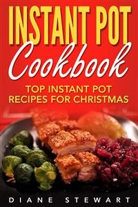 Instant Pot Cookbook: Top Instant Pot Recipes For Christmas - Diane Stewart