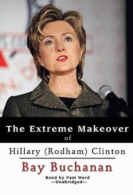 The Extreme Makeover of Hillary (Rodham) Clinton - Bay Buchanan