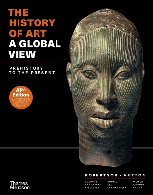 The History of Art: A Global View - Jean Robertson, Deborah Hutton, Cynthia Colburn, &Ouml;m&uuml;r Harmansah, Eric Kjellgren