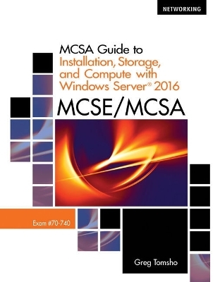 Bundle: McSa Guide to Installation, Storage, and Compute with Windows Server 2016, Exam 70-740, Loose-Leaf Version, 2nd + Mindtap Networking, 1 Term (6 Months) Printed Access Card - Greg Tomsho