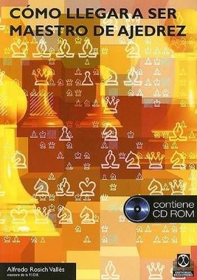 Como Llegar a Ser Maestro de Ajedrez - Alfredo Rosich Valles