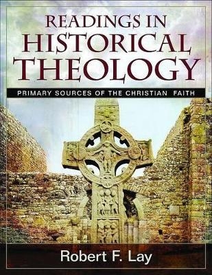 Readings in Historical Theology - Robert F Lay