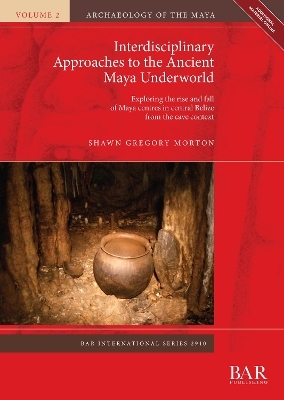 Interdisciplinary Approaches to the Ancient Maya Underworld - Shawn Gregory Morton