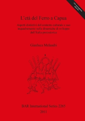 L' età del Ferro a Capua Aspetti distintivi del contesto culturale e suo inquadramento nelle dinamiche di sviluppo dell'Italia protostorica - Gianluca Melandri