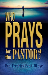 Who Prays for the Pastor? -  Fredrick K. Ezeji-Okoye