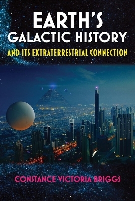 Earth'S Galactic History and its Extraterrestrial Connection - Constance Victoria Briggs
