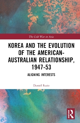 Korea and the Evolution of the American-Australian Relationship, 1947&ndash;53 - Daniel Fazio