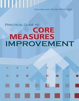 Practical Guide to Core Measures Improvement - Gayle Bielanski