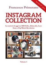 Instagram collection. La societ&agrave; di oggi tra 1000 Selfie, didascalie, Love Story e Pop*Rock Revolution. Volume 1 - Francesco Primerano