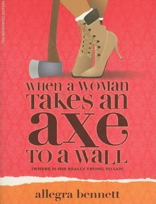 When a Woman Takes an Axe to a Wall - Allegra Bennett