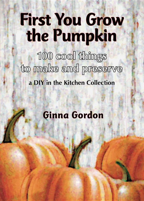 First You Grow the Pumpkin - Ginna B B Gordon