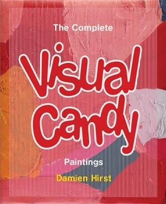 Damien Hirst: The Complete Visual Candy Paintings - 