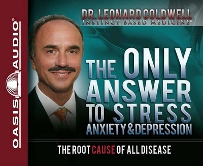 The Only Answer to Stress, Anxiety & Depression - Leonard Coldwell