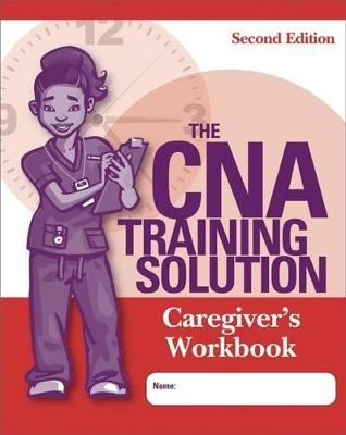 The CNA Training Solution: Caregivers Workbook, Second Edition - Kelly Smith Papa, Judith Ryan