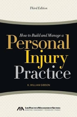 How to Build and Manage a Personal Injury Practice - K. William Gibson